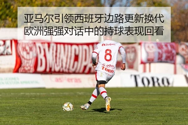 ya-ma-er-yin-ling-xi-ban-ya-bian-lu-geng-xin-huan-dai-ou-zhou-qiang-qiang-dui-hua-zhong-de-chi-qiu-biao-xian-hui-kan-2-941.jpg